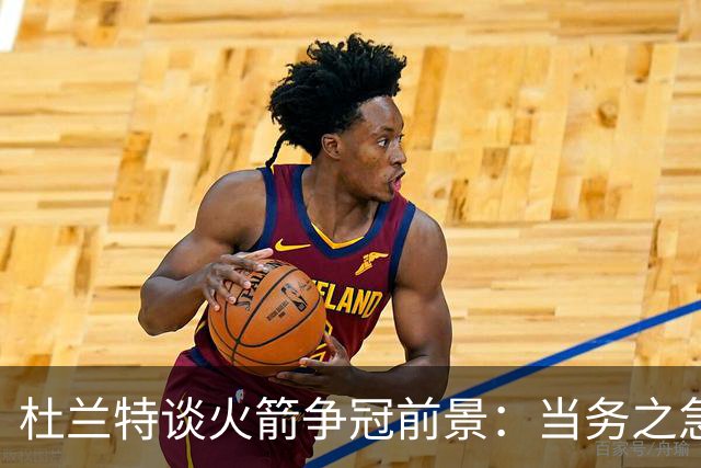 杜兰特谈火箭争冠前景：当务之急是建立长远习惯